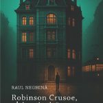 Semnal editorial 788: „Robinson Crusoe, ultima ispită. O poveste din epoca comunistă” de Raul Neghină