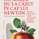 Fragment în premieră – Editura Humanitas: „Nu, mărul nu i-a căzut în cap lui Newton. Micile minciuni care au făurit istoria științei” de Antoine Houlou-Garcia